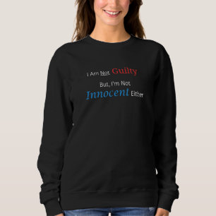 Ich bin nicht schuldig, aber auch nicht unschuldig sweatshirt