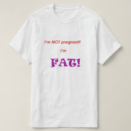 Ich bin nicht schwanger, ich bin FAT! T-Shirt