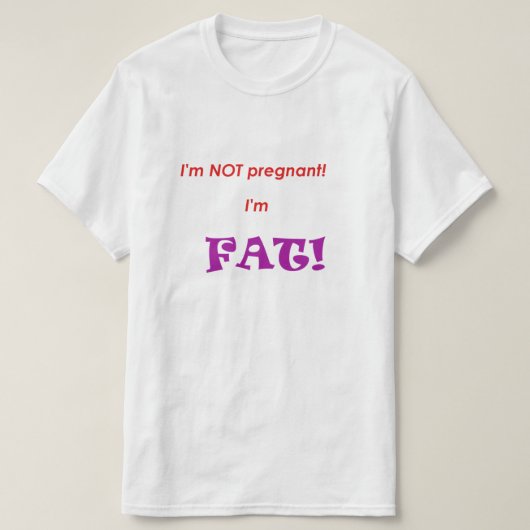 Ich bin nicht schwanger, ich bin FAT! T-Shirt (Design vorne)