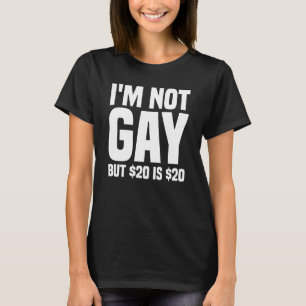 Ich bin nicht schwul, aber 20 $ sind 20 $-45324 T-Shirt