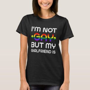 Ich bin nicht schwul, aber meine Freundin ist TShi T-Shirt