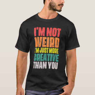 Ich bin nicht seltsam, ich bin einfach nur kreativ T-Shirt