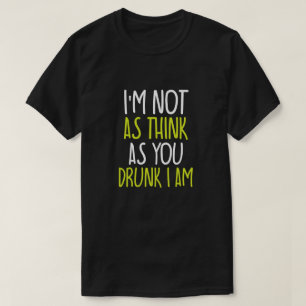 Ich bin nicht so denken, wie du Betrunken bist, ic T-Shirt