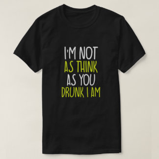 Ich bin nicht so denken, wie du Betrunken bist, ic T-Shirt