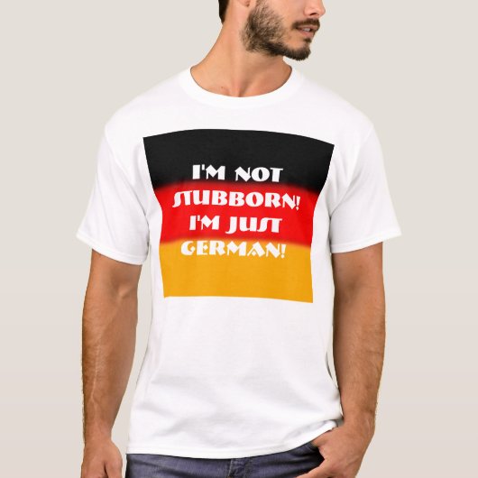 Ich bin nicht störrisch! Ich bin gerade deutsch! T-Shirt (Vorderseite)