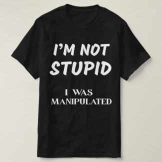 ICH BIN NICHT STUPID, ICH WURDE MANIPULIERT T-Shirt