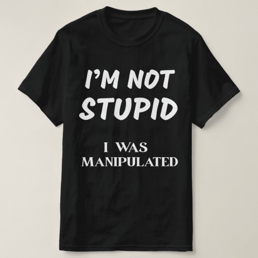 ICH BIN NICHT STUPID, ICH WURDE MANIPULIERT T-Shirt (Design vorne)