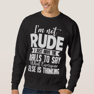 Ich bin nicht unhöflich, ich habe nur die Bälle, u Sweatshirt