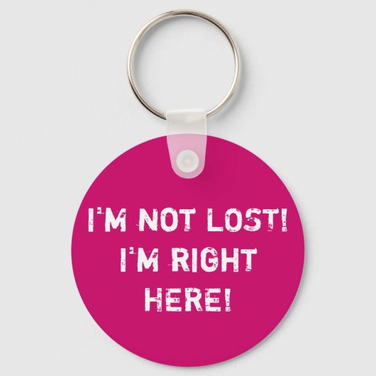 Ich bin nicht VERLOREN! Ich habe recht hier! Schlüsselanhänger (Vorderseite)