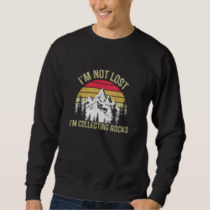 Ich bin nicht verloren, ich sammle Steine Geologe  Sweatshirt