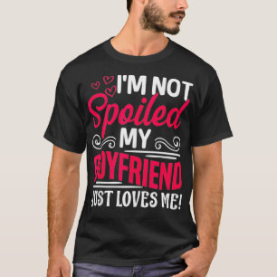 Ich bin nicht verwöhnt, mein Freund liebt mich ein T-Shirt