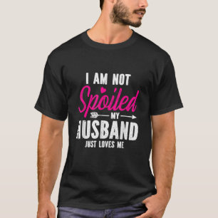 Ich bin nicht verwöhnt, mein Mann liebt mich einfa T-Shirt