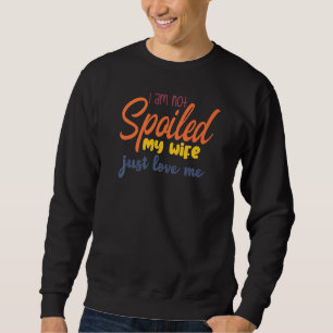 Ich bin nicht verwöhnt meine Ehefrau nur Lieben Ic Sweatshirt