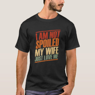 Ich bin nicht verwöhnt meine Ehefrau nur Lieben Ic T-Shirt