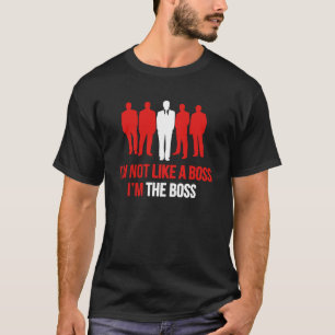 Ich bin nicht wie ein Boss. Ich bin der Chef. T-Shirt
