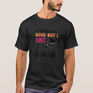 Ich bin nicht wirklich gut, aber ich liebe Klavier T-Shirt