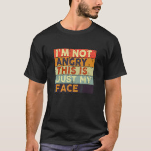 Ich bin nicht wütend, das ist einfach mein Gesicht T-Shirt