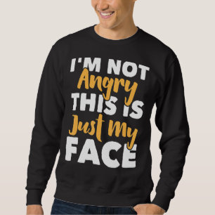 Ich bin nicht wütend, das ist nur mein Gesicht, me Sweatshirt