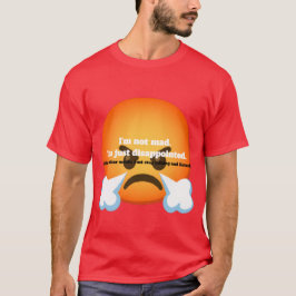 Ich bin nicht wütend. Ich bin nur enttäuscht. T-Shirt