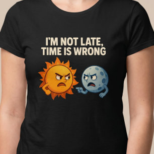 Ich bin nicht zu spät, die Uhr ist falsch T-Shirt