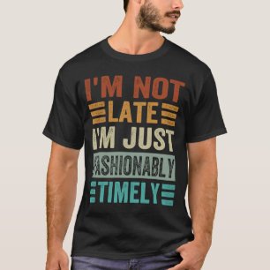 Ich bin nicht zu spät, ich bin einfach nur zeitgem T-Shirt