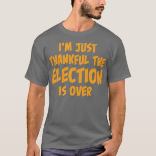 Ich bin nur dankbar, dass die Wahl vorbei ist T-Shirt