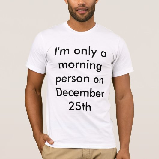 Ich bin nur ein Morgen-Personen-am 25. Dezember T T-Shirt (Vorderseite)