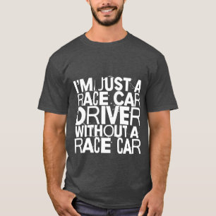 Ich bin nur ein Rennfahrer ohne ein Rennwagen frie T-Shirt