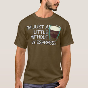 Ich bin nur ein wenig despresso ohne meinen Espres T-Shirt