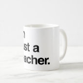 Ich bin nur eine Lehrerin-Tasse Kaffeetasse (VorderseiteRechts)
