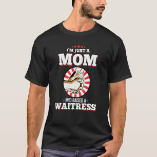 Ich bin nur eine Mama, die eine Kellnerin aufgezog T-Shirt