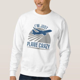 Ich bin nur Flugzeug Crazy Sweatshirt