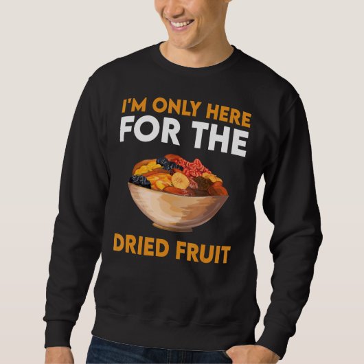 Ich bin nur für das getrocknete Obst hier Sweatshirt (Vorderseite)