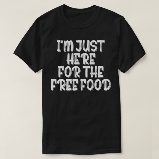 Ich bin nur für das kostenlose Essen hier T-Shirt (Design vorne)