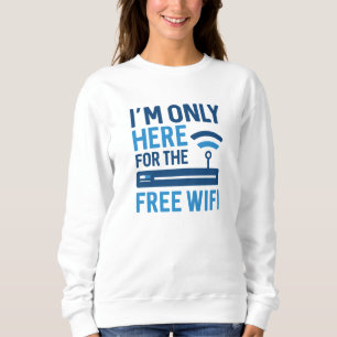 Ich bin nur für das kostenlose WLAN hier Sweatshirt