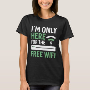 Ich bin nur für das kostenlose WLAN hier T-Shirt
