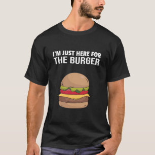 Ich bin nur für den Burger da T-Shirt