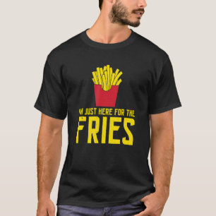Ich bin nur für die Fries hier T-Shirt