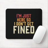 Ich bin nur hier, also bekomme ich keine Geldstraf Mousepad (Mit Mouse)