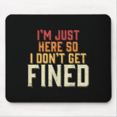 Ich bin nur hier, also bekomme ich keine Geldstraf Mousepad (Vorne)