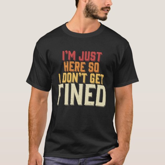 Ich bin nur hier, also bekomme ich keine Geldstraf T-Shirt (Vorderseite)