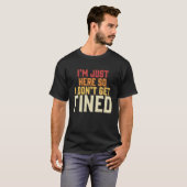Ich bin nur hier, also bekomme ich keine Geldstraf T-Shirt (Vorne ganz)