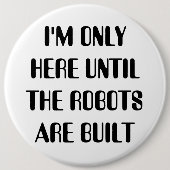 Ich bin nur hier, bis die Roboter gebaut sind Button (Vorderseite)