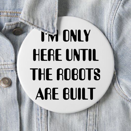 Ich bin nur hier, bis die Roboter gebaut sind Button (Beispiel)