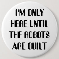 Ich bin nur hier, bis die Roboter gebaut sind