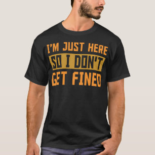 ICH BIN NUR HIER, DAMIT ICH NICHT T-Shirt