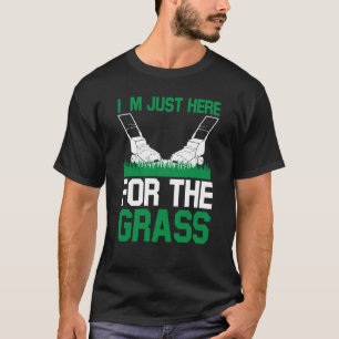 Ich bin nur hier für das Gras, das ich zum Rasenmä T-Shirt