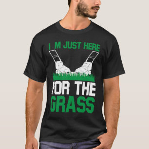 Ich bin nur hier für das Gras, das ich zum Rasenmä T-Shirt
