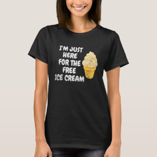 Ich bin nur hier für das kostenlose Eiscreme-Süßsp T-Shirt