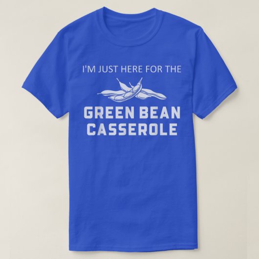 Ich bin nur hier für den grünen Bean Casserole Tha T-Shirt (Design vorne)